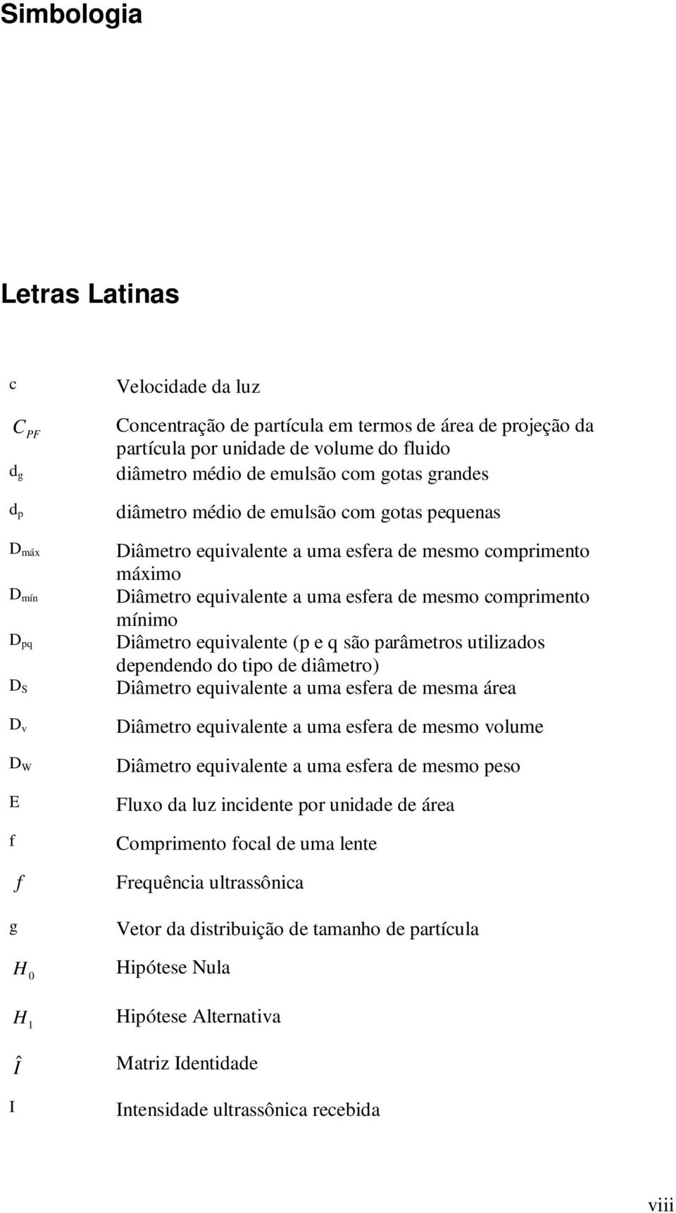 mesmo comprimento mínimo Diâmetro equivalente (p e q são parâmetros utilizados dependendo do tipo de diâmetro) Diâmetro equivalente a uma esfera de mesma área Diâmetro equivalente a uma esfera de