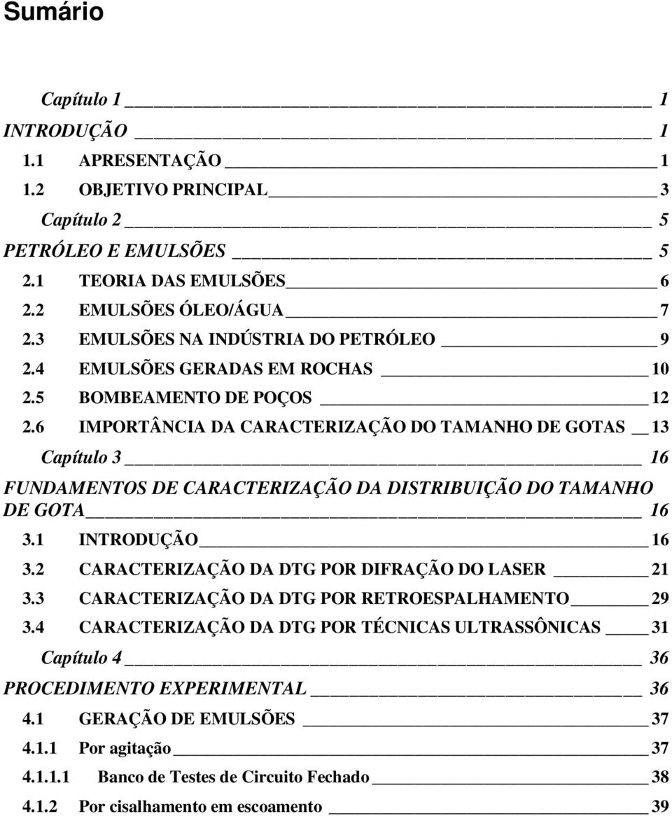 6 IMPORTÂNCIA DA CARACTERIZAÇÃO DO TAMANHO DE GOTAS 13 3 Capítulo 3 16 FUNDAMENTOS DE CARACTERIZAÇÃO DA DISTRIBUIÇÃO DO TAMANHO DE GOTA 16 3.1 INTRODUÇÃO 16 3.