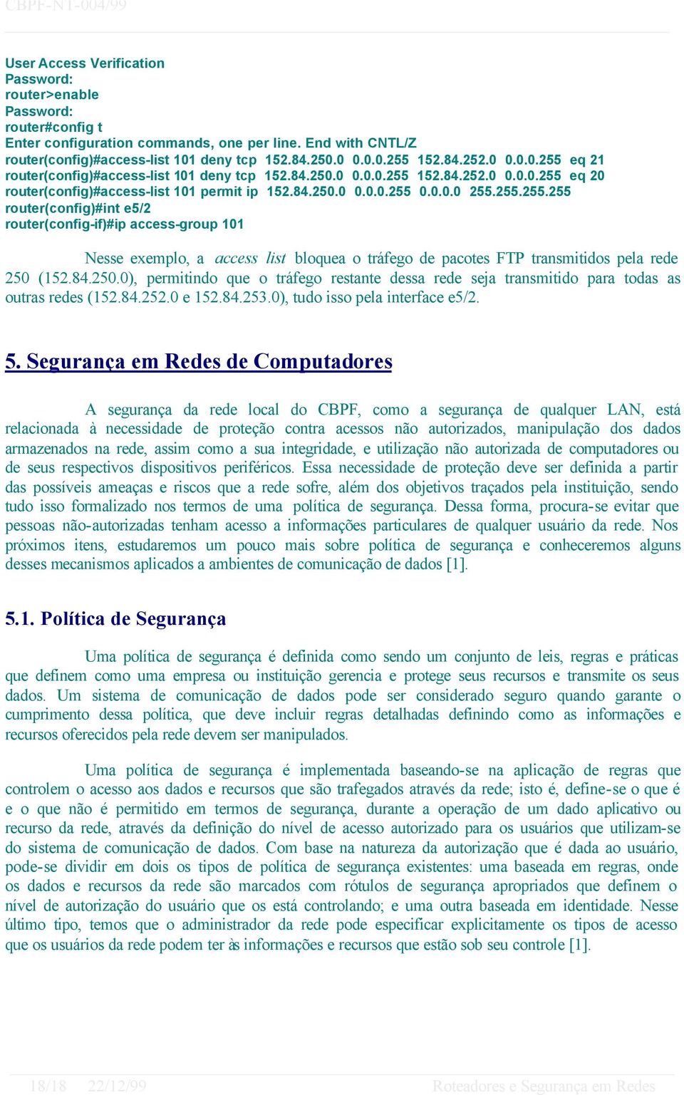 84.250.0), permitindo que o tráfego restante dessa rede seja transmitido para todas as outras redes (152.84.252.0 e 152.84.253.0), tudo isso pela interface e5/2. 5.