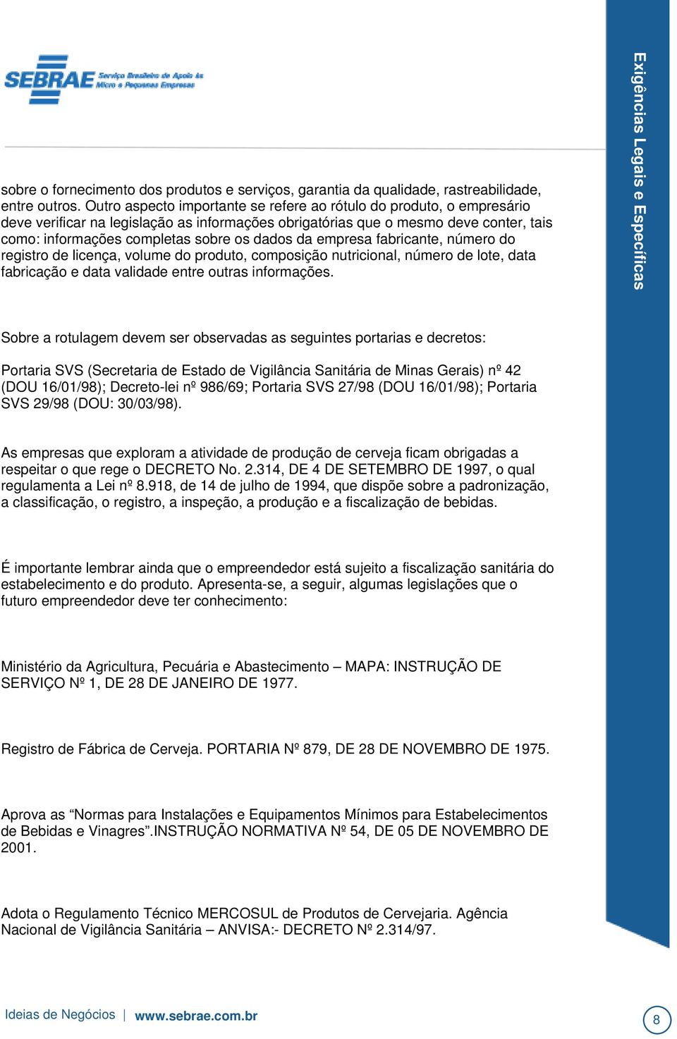 da empresa fabricante, número do registro de licença, volume do produto, composição nutricional, número de lote, data fabricação e data validade entre outras informações.