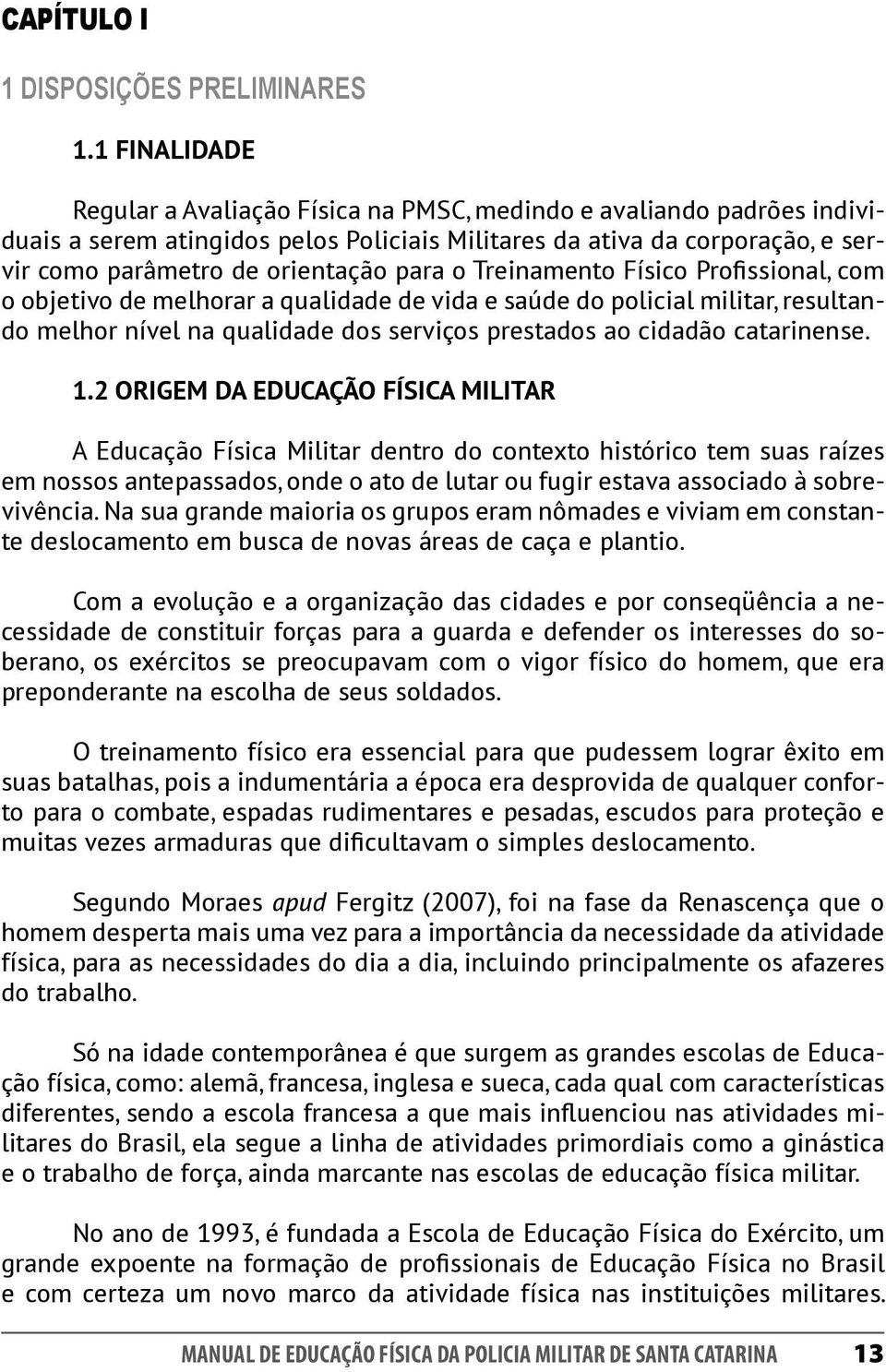 o Treinamento Físico Profissional, com o objetivo de melhorar a qualidade de vida e saúde do policial militar, resultando melhor nível na qualidade dos serviços prestados ao cidadão catarinense. 1.