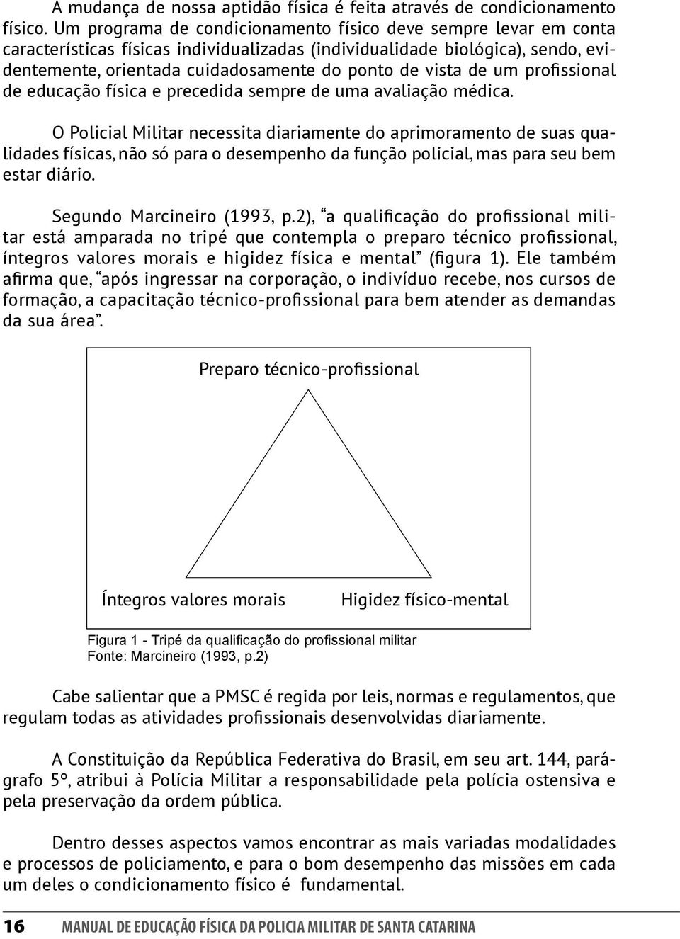 de um profissional de educação física e precedida sempre de uma avaliação médica.