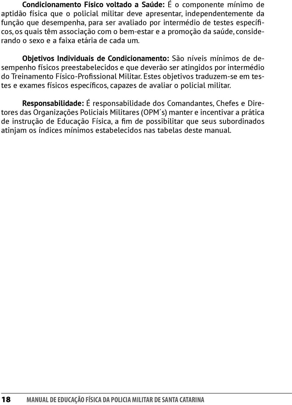 Objetivos Individuais de Condicionamento: São níveis mínimos de desempenho físicos preestabelecidos e que deverão ser atingidos por intermédio do Treinamento Físico-Profissional Militar.