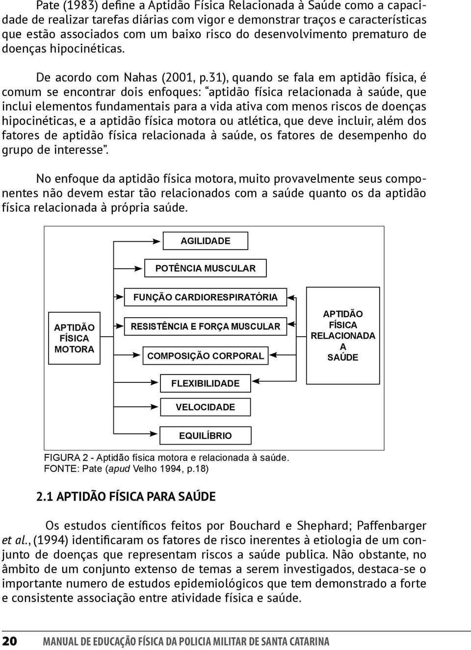 31), quando se fala em aptidão física, é comum se encontrar dois enfoques: aptidão física relacionada à saúde, que inclui elementos fundamentais para a vida ativa com menos riscos de doenças