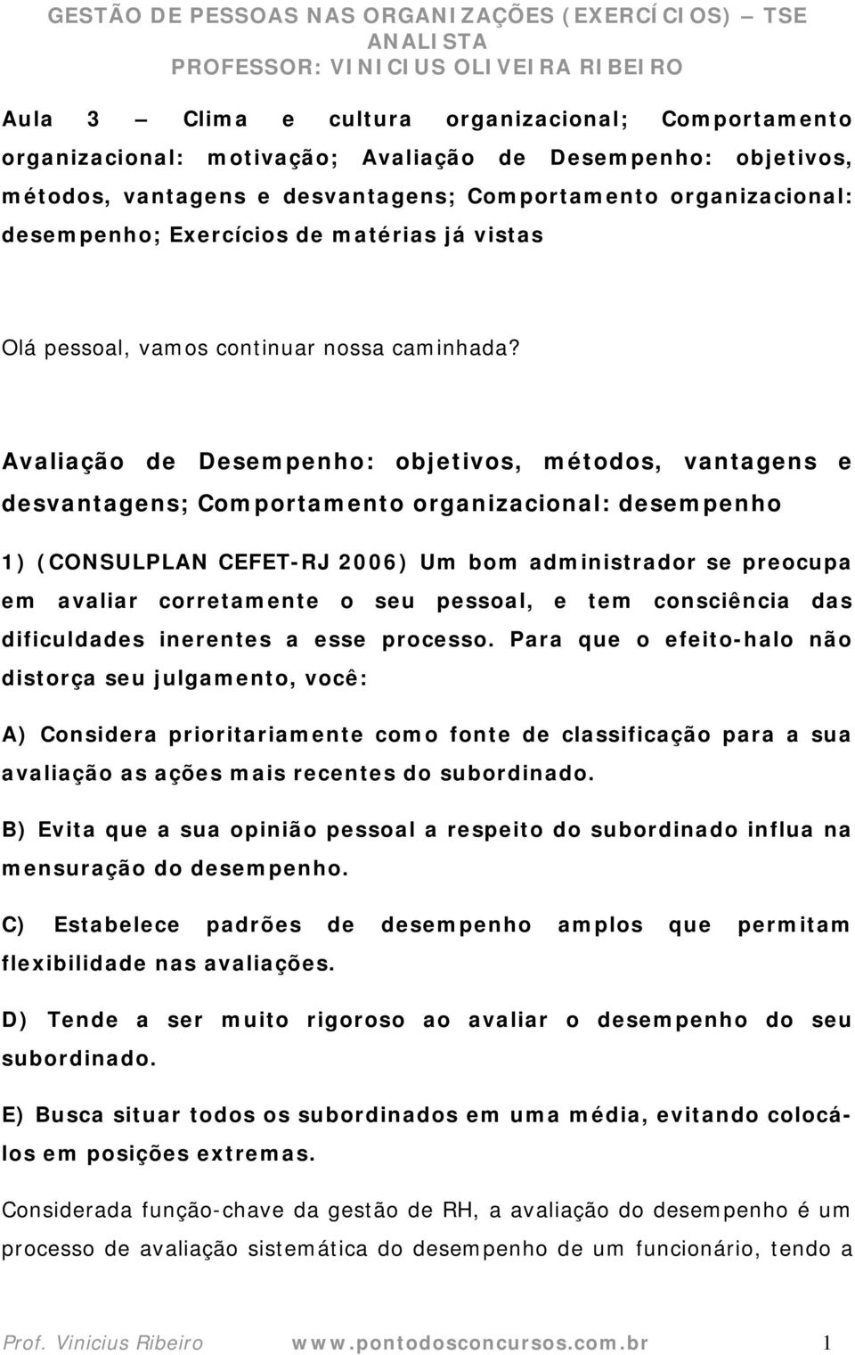 Avaliação de Desempenho: objetivos, métodos, vantagens e desvantagens; Comportamento organizacional: desempenho 1) (CONSULPLAN CEFET-RJ 2006) Um bom administrador se preocupa em avaliar corretamente