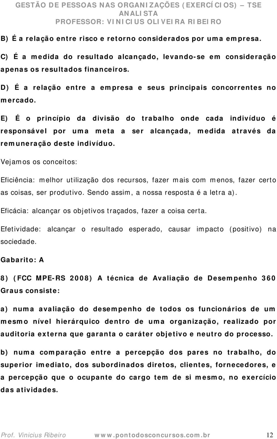 E) É o princípio da divisão do trabalho onde cada indivíduo é responsável por uma meta a ser alcançada, medida através da remuneração deste indivíduo.