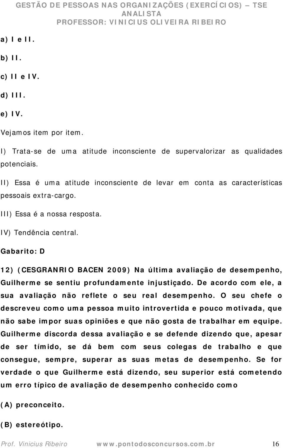 Gabarito: D 12) (CESGRANRIO BACEN 2009) Na última avaliação de desempenho, Guilherme se sentiu profundamente injustiçado. De acordo com ele, a sua avaliação não reflete o seu real desempenho.