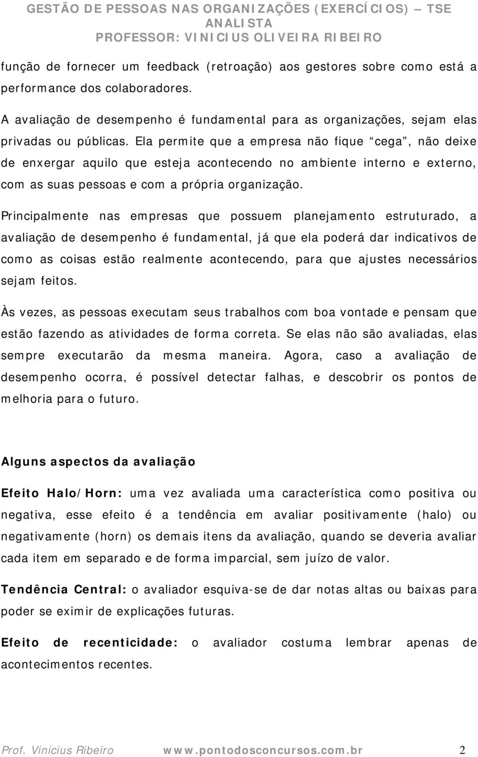 Principalmente nas empresas que possuem planejamento estruturado, a avaliação de desempenho é fundamental, já que ela poderá dar indicativos de como as coisas estão realmente acontecendo, para que