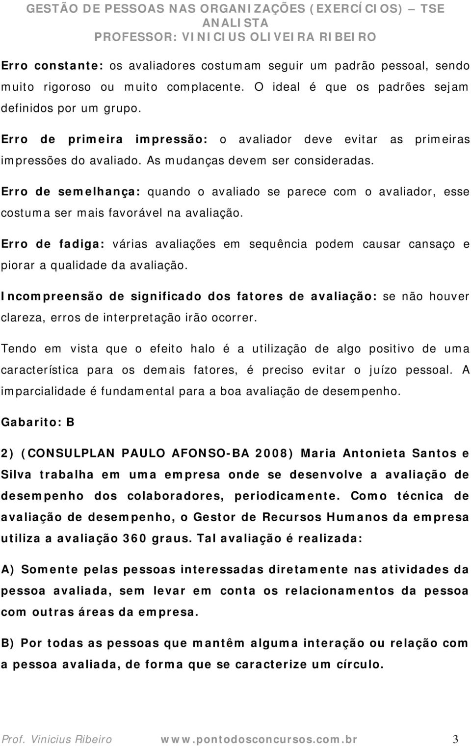 Erro de semelhança: quando o avaliado se parece com o avaliador, esse costuma ser mais favorável na avaliação.