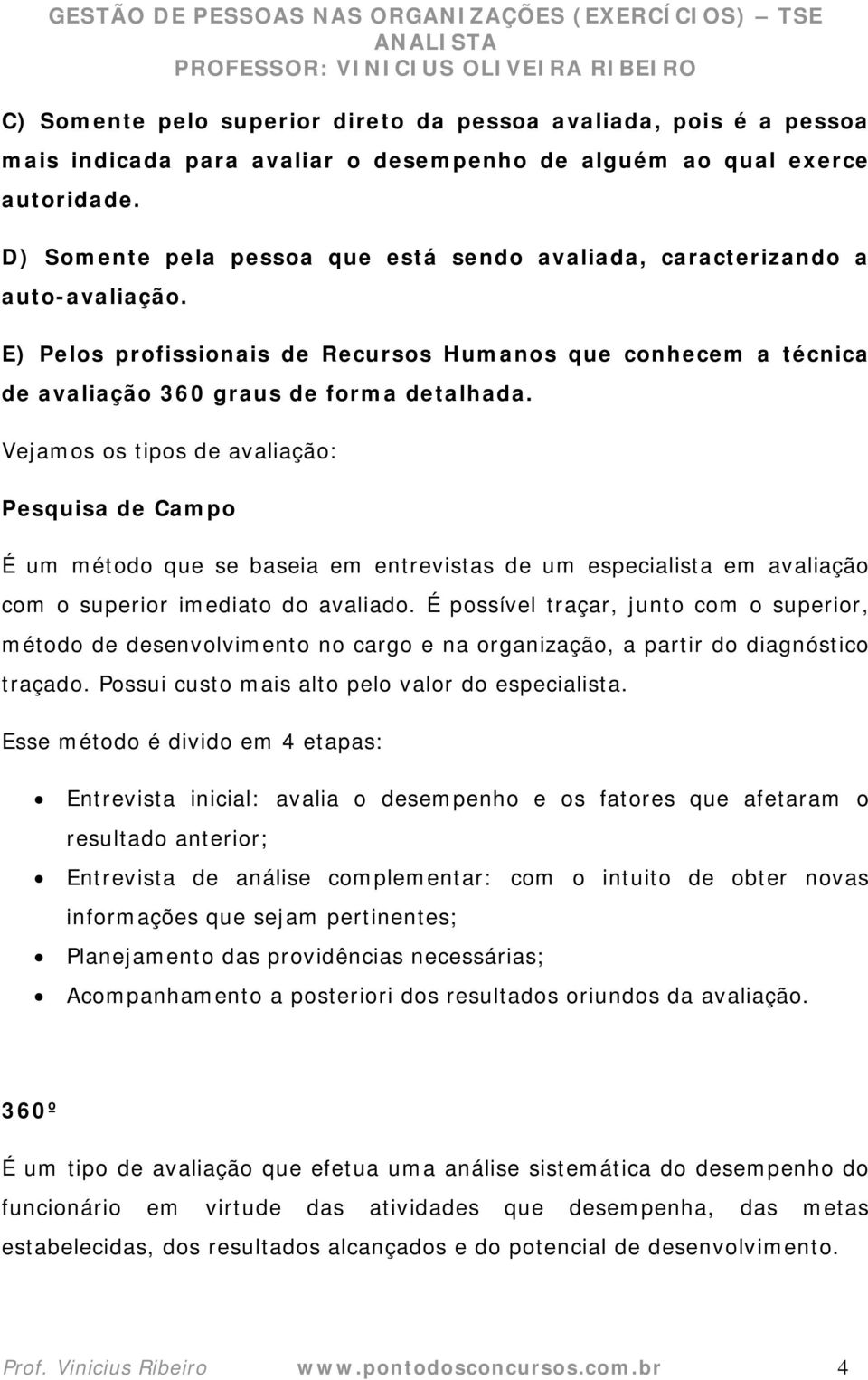 Vejamos os tipos de avaliação: Pesquisa de Campo É um método que se baseia em entrevistas de um especialista em avaliação com o superior imediato do avaliado.