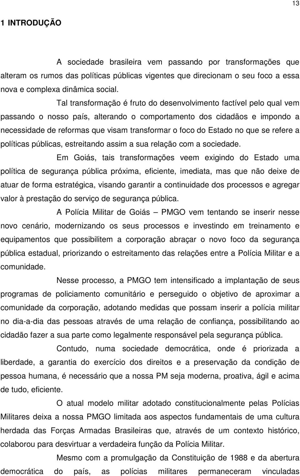 Estado no que se refere a políticas públicas, estreitando assim a sua relação com a sociedade.