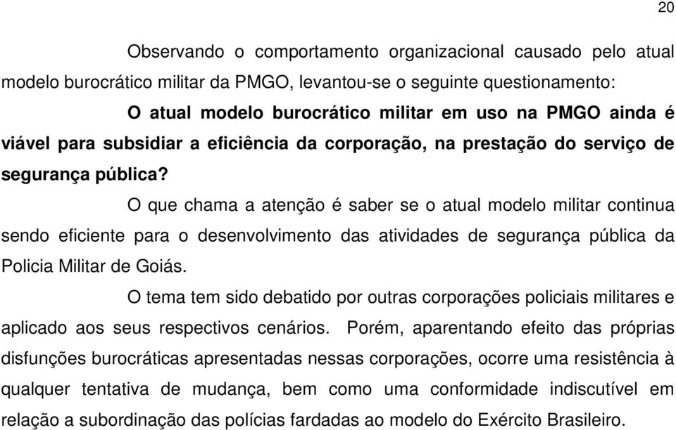 O que chama a atenção é saber se o atual modelo militar continua sendo eficiente para o desenvolvimento das atividades de segurança pública da Policia Militar de Goiás.