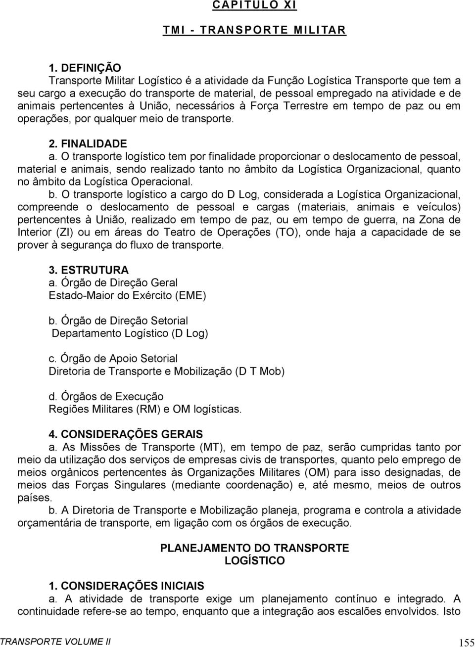 pertencentes à União, necessários à Força Terrestre em tempo de paz ou em operações, por qualquer meio de transporte. 2. FINALIDADE a.