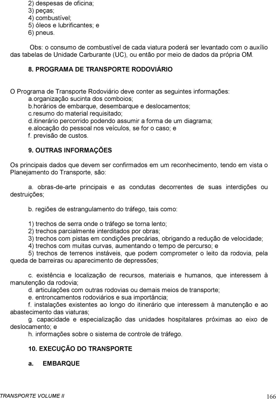 PROGRAMA DE TRANSPORTE RODOVIÁRIO O Programa de Transporte Rodoviário deve conter as seguintes informações: a.organização sucinta dos comboios; b.horários de embarque, desembarque e deslocamentos; c.