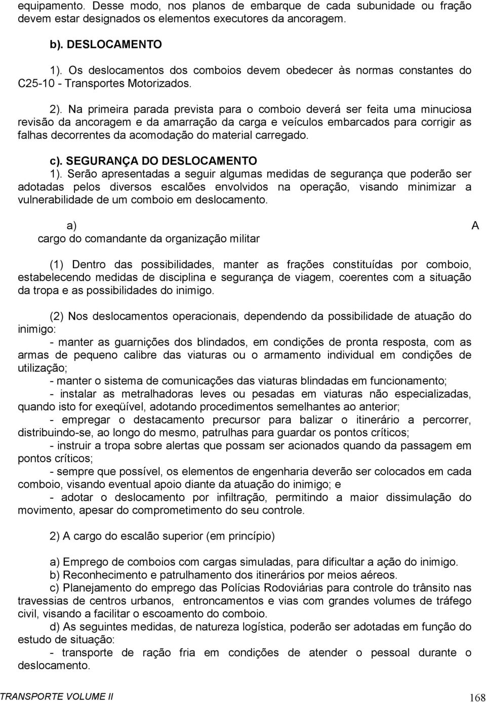 Na primeira parada prevista para o comboio deverá ser feita uma minuciosa revisão da ancoragem e da amarração da carga e veículos embarcados para corrigir as falhas decorrentes da acomodação do