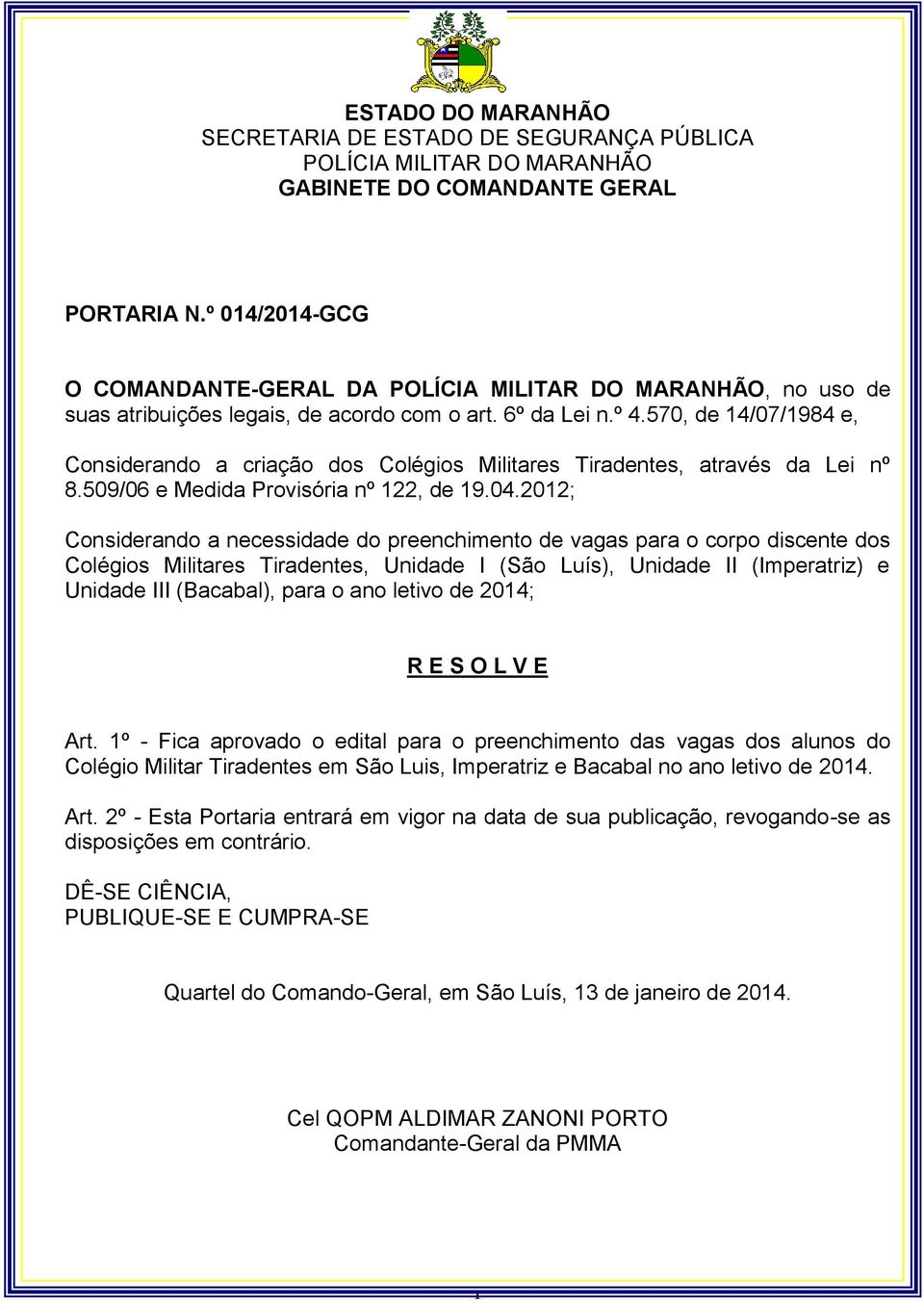 570, de 14/07/1984 e, Considerando a criação dos Colégios Militares Tiradentes, através da Lei nº 8.509/06 e Medida Provisória nº 122, de 19.04.