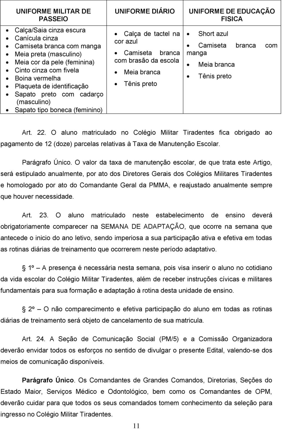 EDUCAÇÃO FISICA Short azul Camiseta branca com manga Meia branca Tênis preto Art. 22.