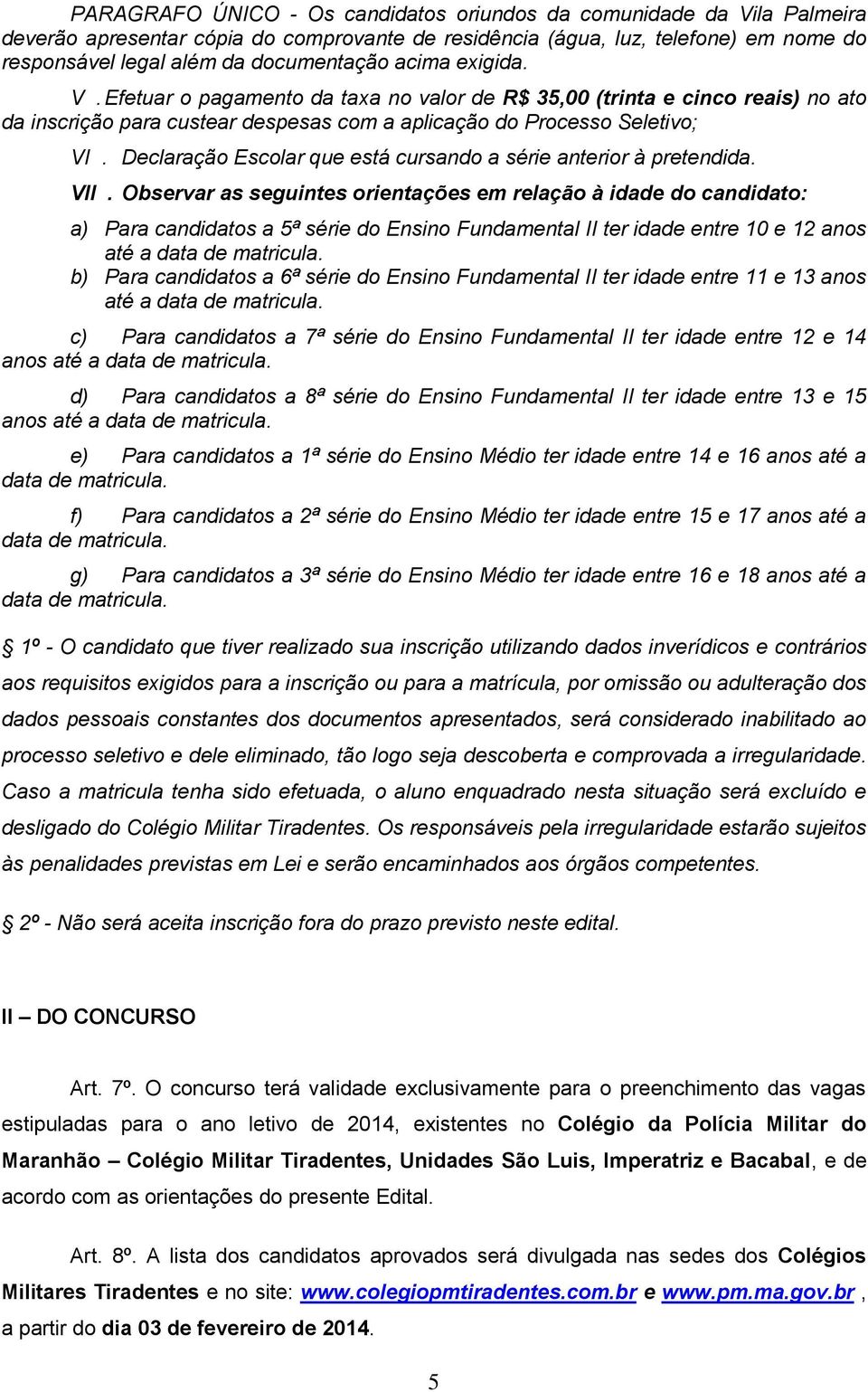 Declaração Escolar que está cursando a série anterior à pretendida. VII.