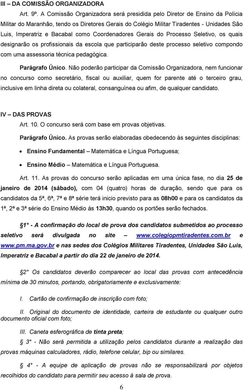 Coordenadores Gerais do Processo Seletivo, os quais designarão os profissionais da escola que participarão deste processo seletivo compondo com uma assessoria técnica pedagógica. Parágrafo Único.