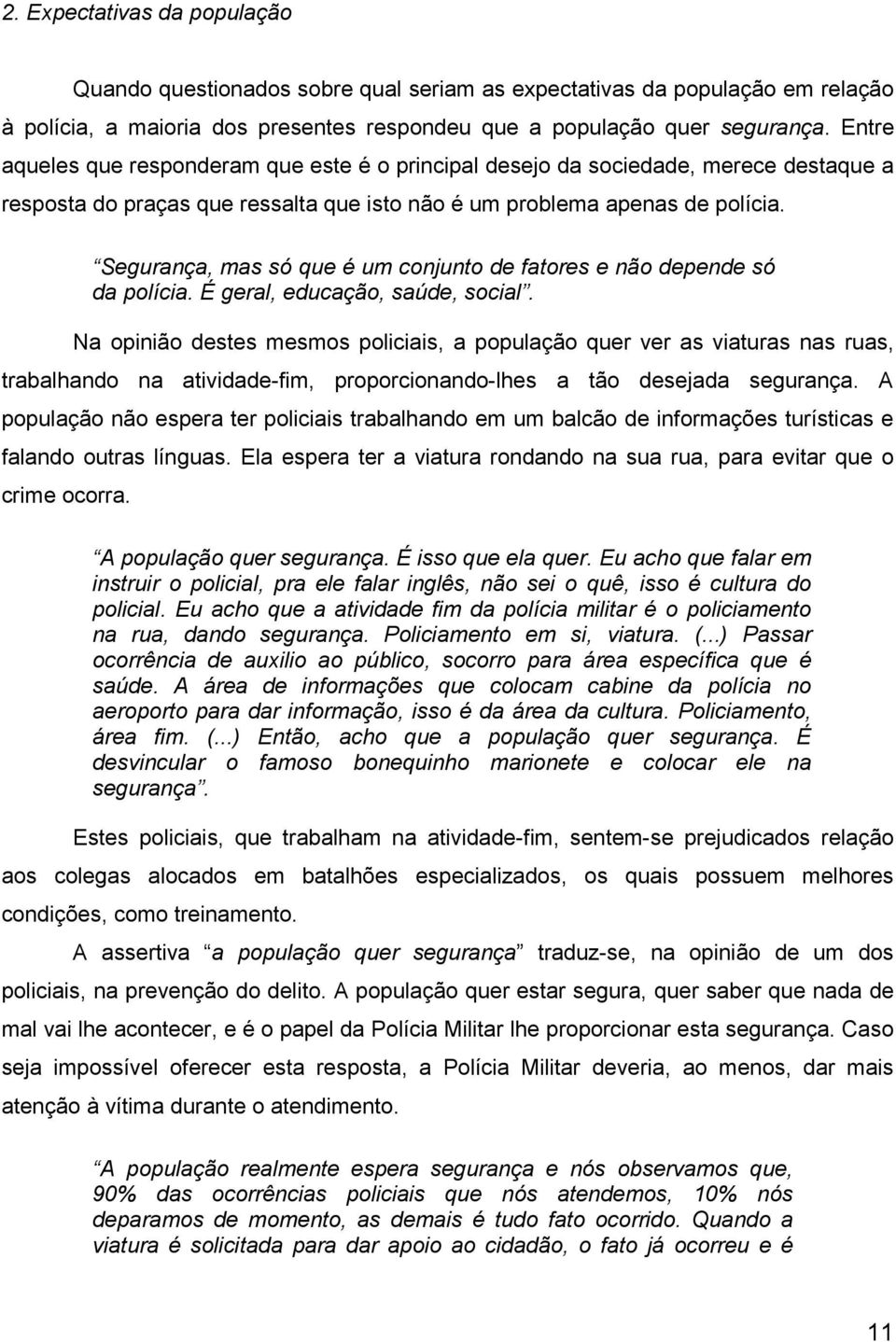 Segurança, mas só que é um conjunto de fatores e não depende só da polícia. É geral, educação, saúde, social.