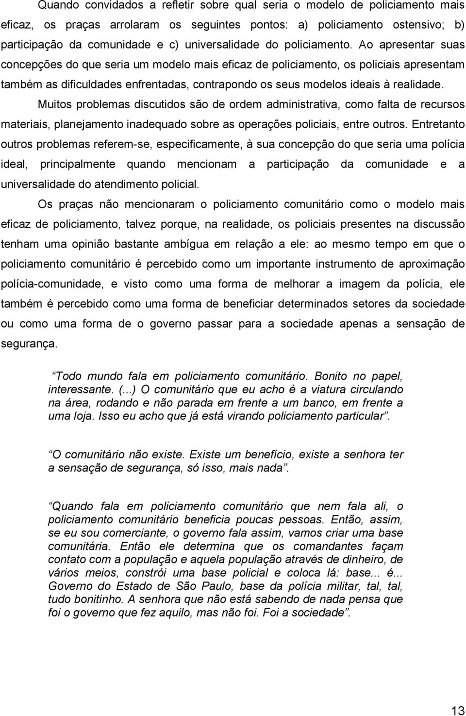 Ao apresentar suas concepções do que seria um modelo mais eficaz de policiamento, os policiais apresentam também as dificuldades enfrentadas, contrapondo os seus modelos ideais à realidade.