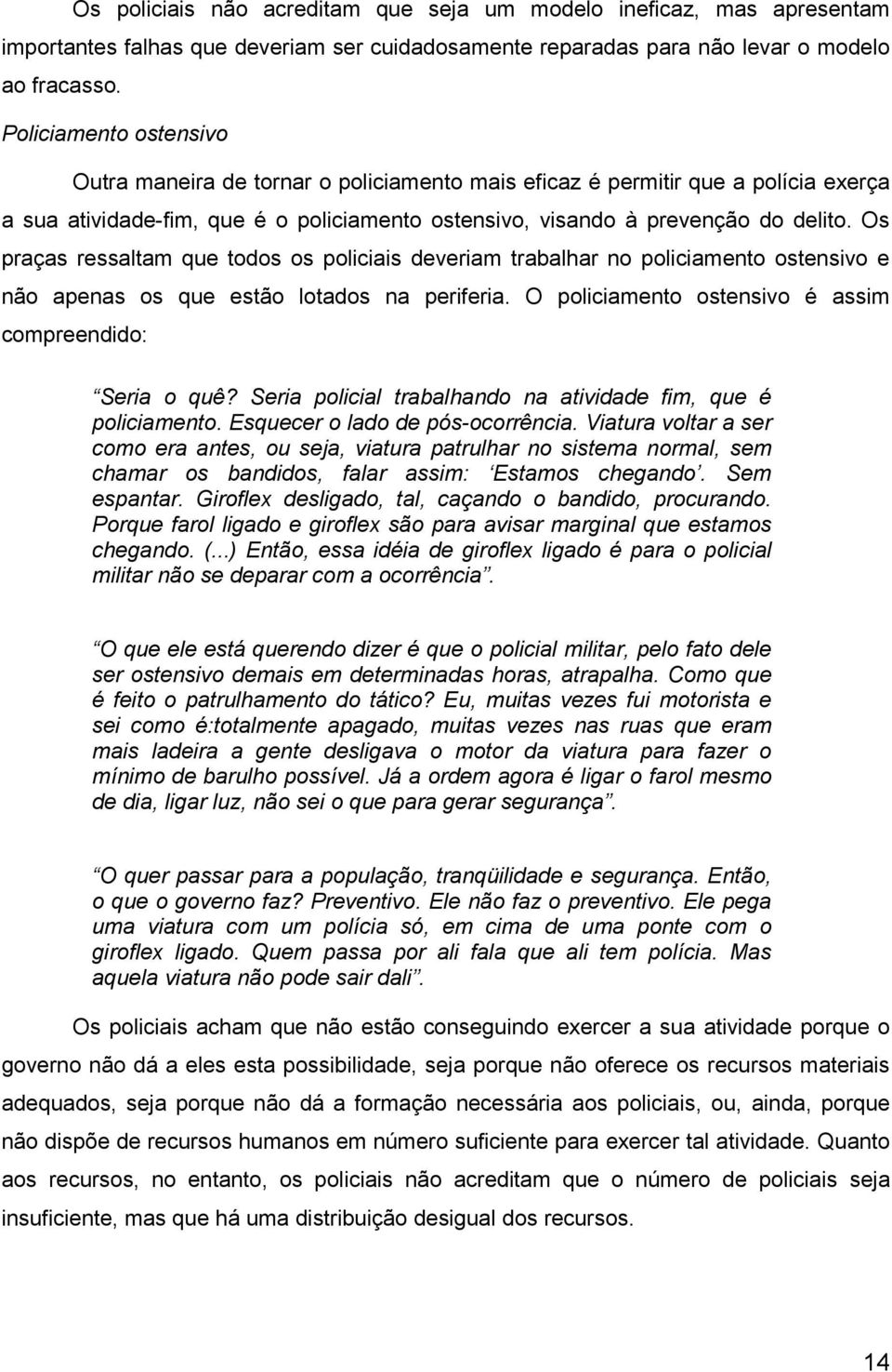 Os praças ressaltam que todos os policiais deveriam trabalhar no policiamento ostensivo e não apenas os que estão lotados na periferia. O policiamento ostensivo é assim compreendido: Seria o quê?