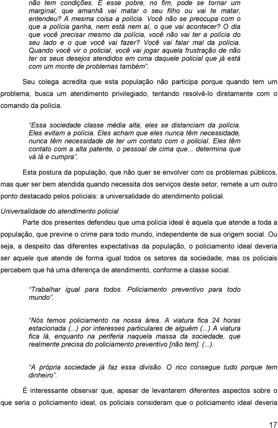 Você vai falar mal da polícia. Quando você vir o policial, você vai jogar aquela frustração de não ter os seus desejos atendidos em cima daquele policial que já está com um monte de problemas também.