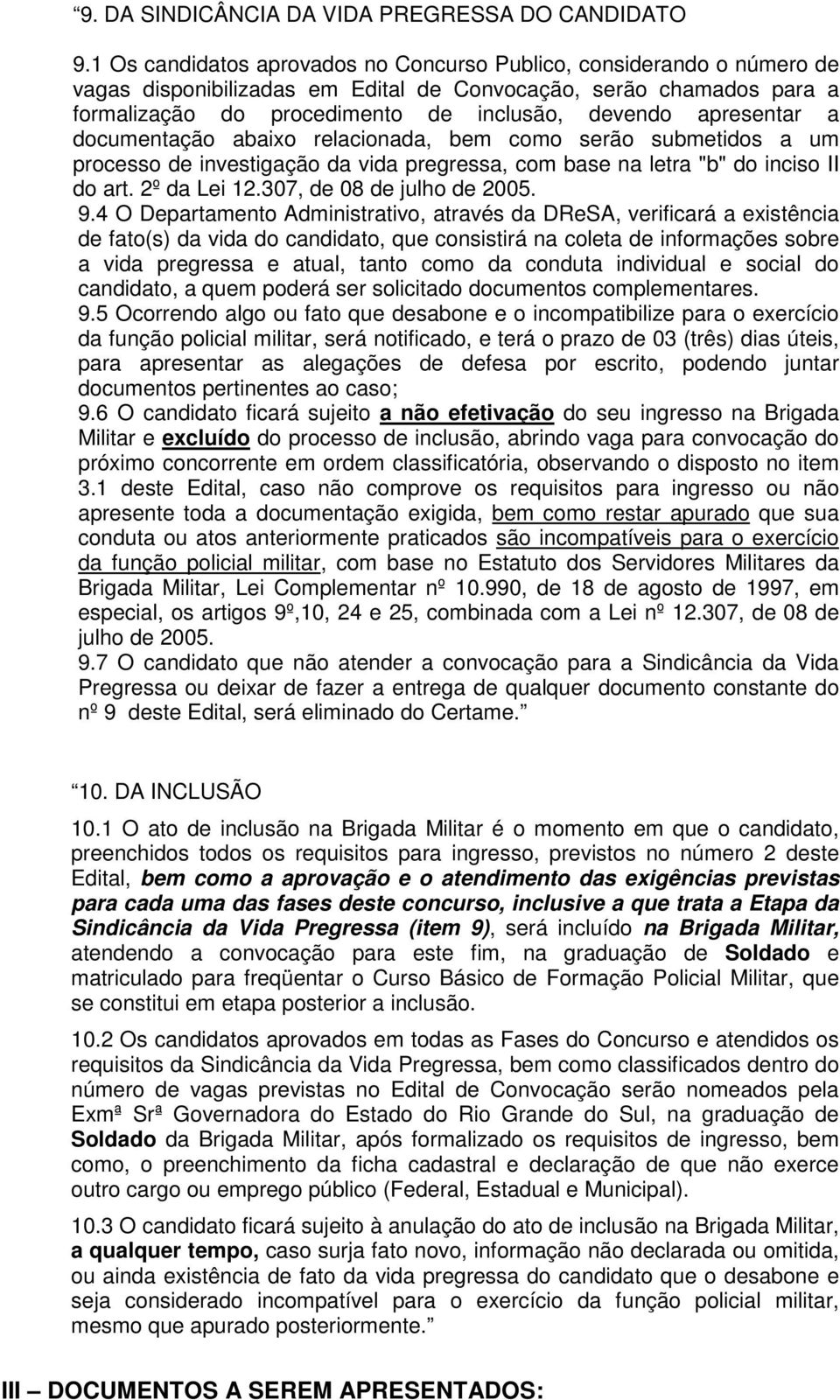 apresentar a documentação abaixo relacionada, bem como serão submetidos a um processo de investigação da vida pregressa, com base na letra "b" do inciso II do art. 2º da Lei 12.