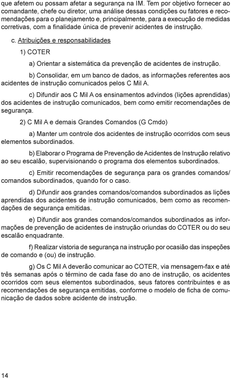 fi nalidade única de prevenir acidentes de instrução. c. Atribuições e responsabilidades 1) COTER a) Orientar a sistemática da prevenção de acidentes de instrução.