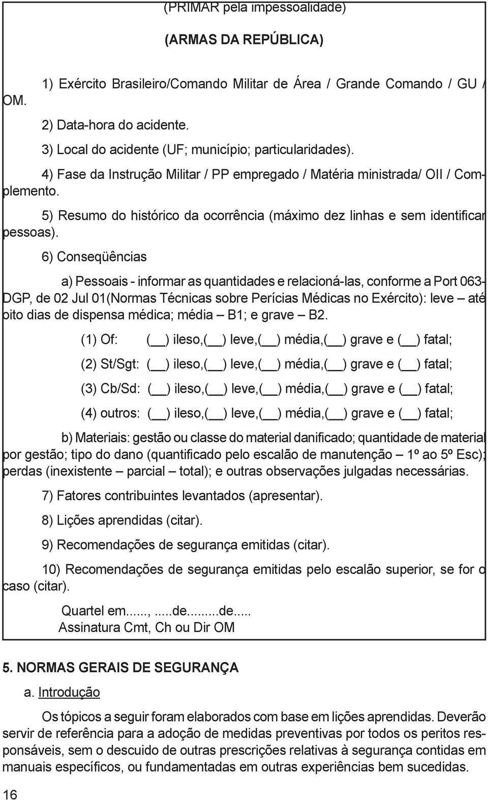 5) Resumo do histórico da ocorrência (máximo dez linhas e sem identifi car pessoas).