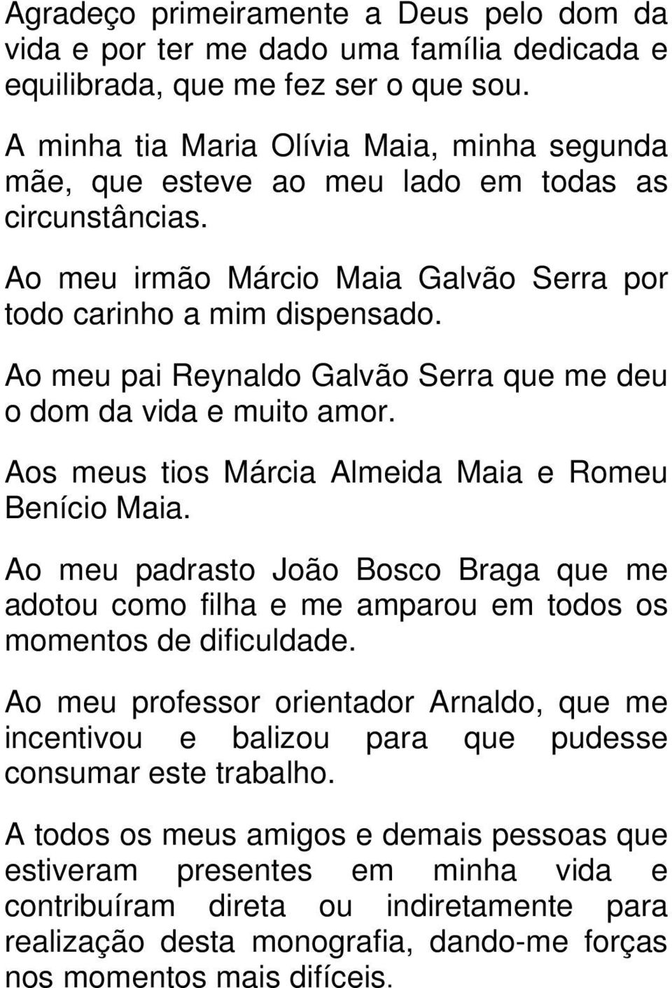 Ao meu pai Reynaldo Galvão Serra que me deu o dom da vida e muito amor. Aos meus tios Márcia Almeida Maia e Romeu Benício Maia.