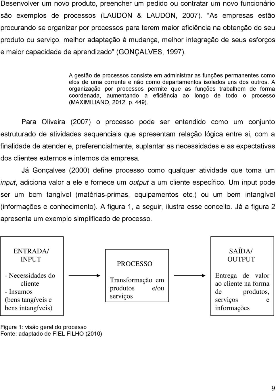 capacidade de aprendizado (GONÇALVES, 1997). A gestão de processos consiste em administrar as funções permanentes como elos de uma corrente e não como departamentos isolados uns dos outros.