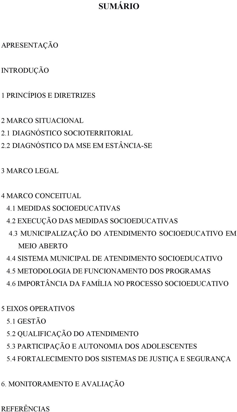 3 MUNICIPALIZAÇÃO DO ATENDIMENTO SOCIOEDUCATIVO EM MEIO ABERTO 4.4 SISTEMA MUNICIPAL DE ATENDIMENTO SOCIOEDUCATIVO 4.5 METODOLOGIA DE FUNCIONAMENTO DOS PROGRAMAS 4.