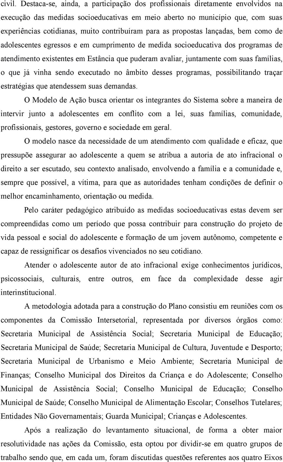 contribuíram para as propostas lançadas, bem como de adolescentes egressos e em cumprimento de medida socioeducativa dos programas de atendimento existentes em Estância que puderam avaliar,