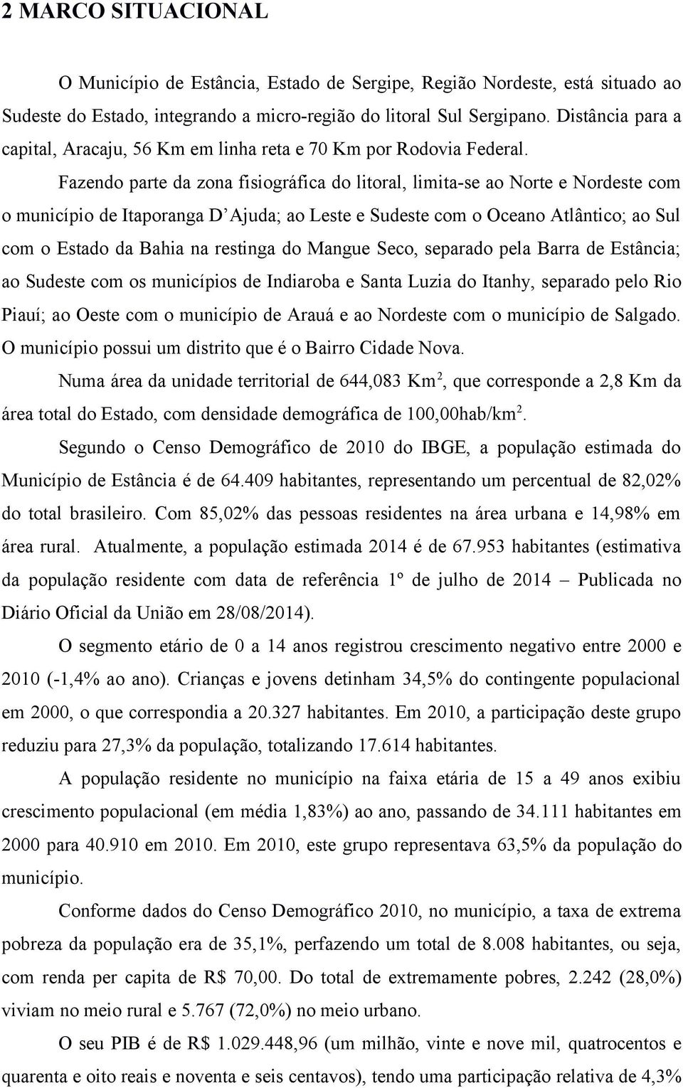 Fazendo parte da zona fisiográfica do litoral, limita-se ao Norte e Nordeste com o município de Itaporanga D Ajuda; ao Leste e Sudeste com o Oceano Atlântico; ao Sul com o Estado da Bahia na restinga