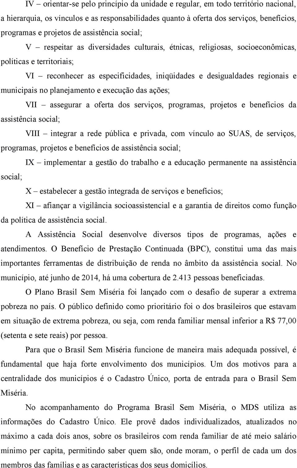 municipais no planejamento e execução das ações; VII assegurar a oferta dos serviços, programas, projetos e benefícios da assistência social; VIII integrar a rede pública e privada, com vínculo ao