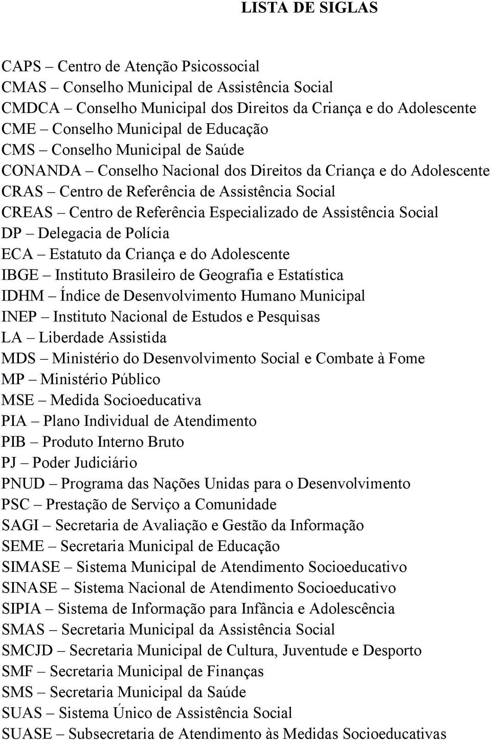 Assistência Social DP Delegacia de Polícia ECA Estatuto da Criança e do Adolescente IBGE Instituto Brasileiro de Geografia e Estatística IDHM Índice de Desenvolvimento Humano Municipal INEP Instituto