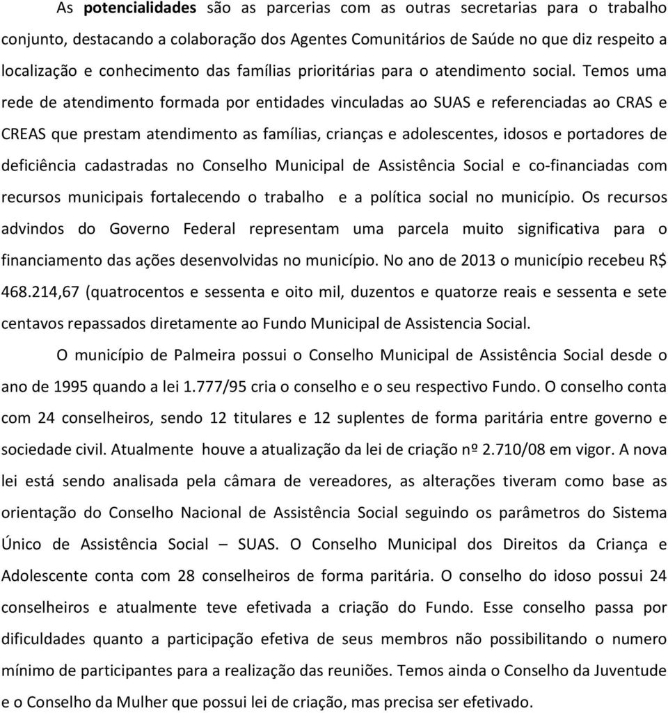 Temos uma rede de atendimento formada por entidades vinculadas ao SUAS e referenciadas ao CRAS e CREAS que prestam atendimento as famílias, crianças e adolescentes, idosos e portadores de deficiência