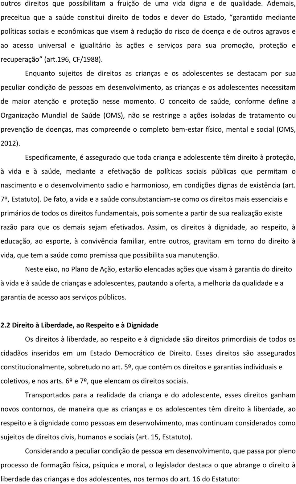 universal e igualitário às ações e serviços para sua promoção, proteção e recuperação (art.196, CF/1988).