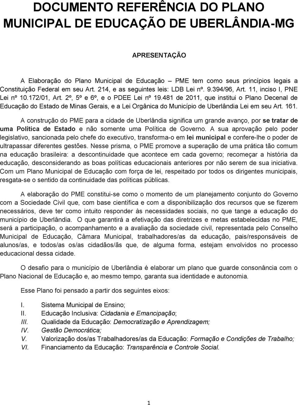 481 de 2011, que institui o Plano Decenal de Educação do Estado de Minas Gerais, e a Lei Orgânica do Município de Uberlândia Lei em seu Art. 161.