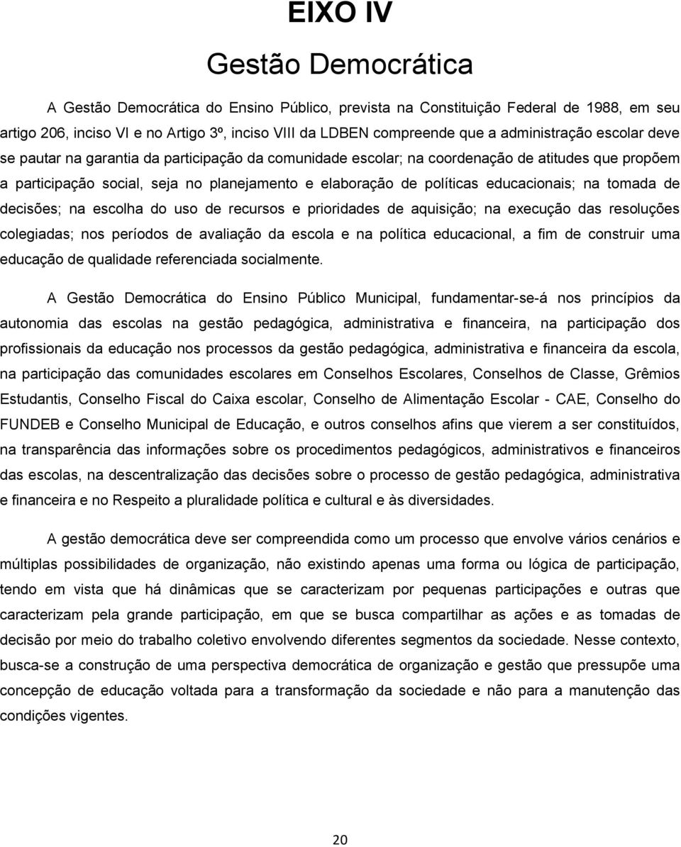 educacionais; na tomada de decisões; na escolha do uso de recursos e prioridades de aquisição; na execução das resoluções colegiadas; nos períodos de avaliação da escola e na política educacional, a