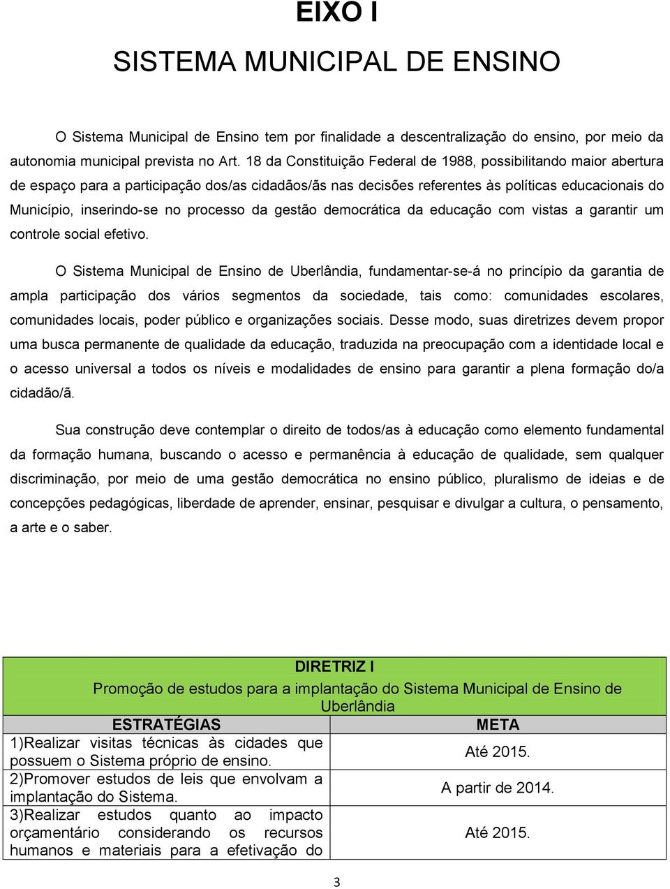 processo da gestão democrática da educação com vistas a garantir um controle social efetivo.