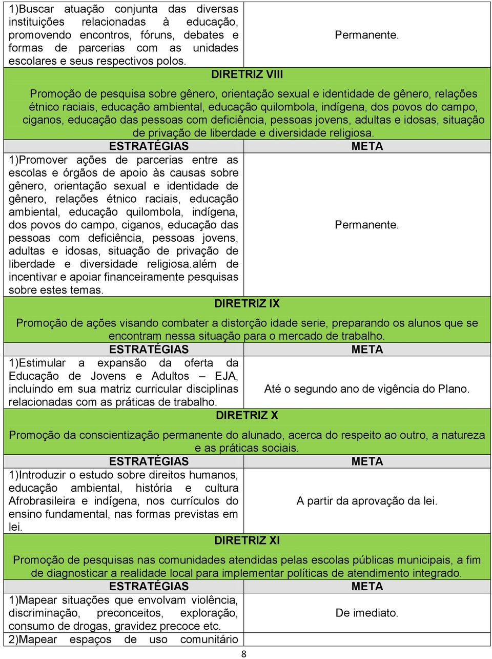 Promoção de pesquisa sobre gênero, orientação sexual e identidade de gênero, relações étnico raciais, educação ambiental, educação quilombola, indígena, dos povos do campo, ciganos, educação das