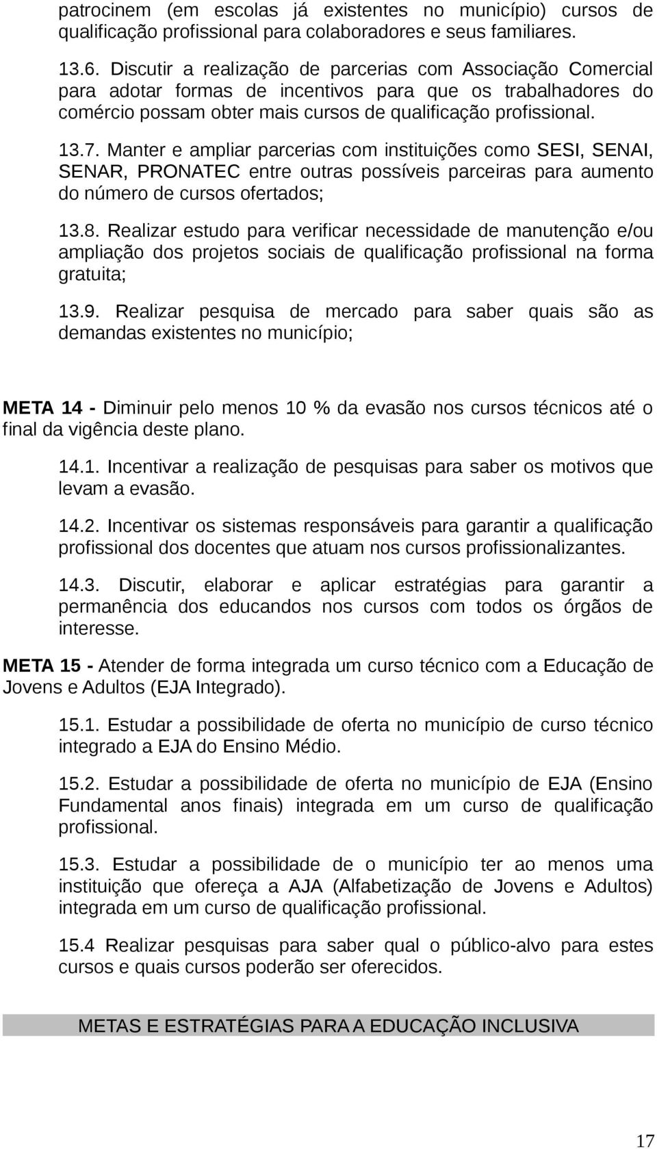 Manter e ampliar parcerias com instituições como SESI, SENAI, SENAR, PRONATEC entre outras possíveis parceiras para aumento do número de cursos ofertados; 13.8.