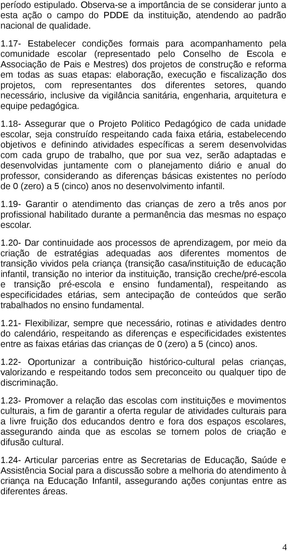 suas etapas: elaboração, execução e fiscalização dos projetos, com representantes dos diferentes setores, quando necessário, inclusive da vigilância sanitária, engenharia, arquitetura e equipe