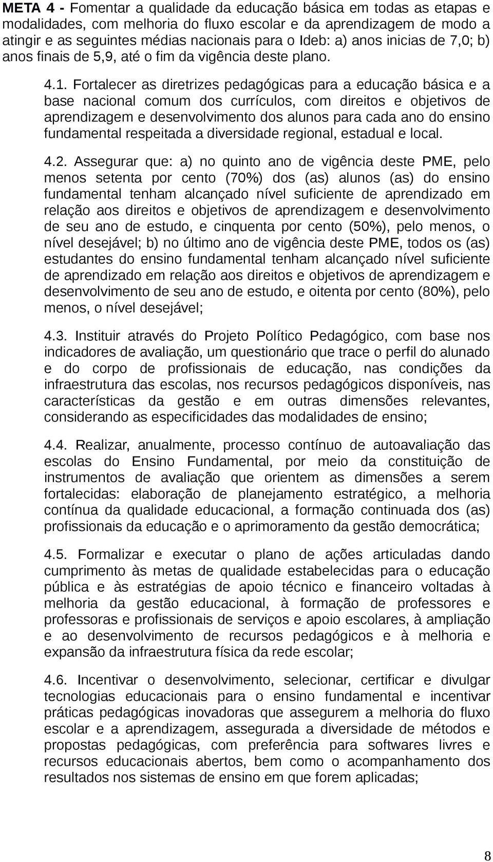 Fortalecer as diretrizes pedagógicas para a educação básica e a base nacional comum dos currículos, com direitos e objetivos de aprendizagem e desenvolvimento dos alunos para cada ano do ensino