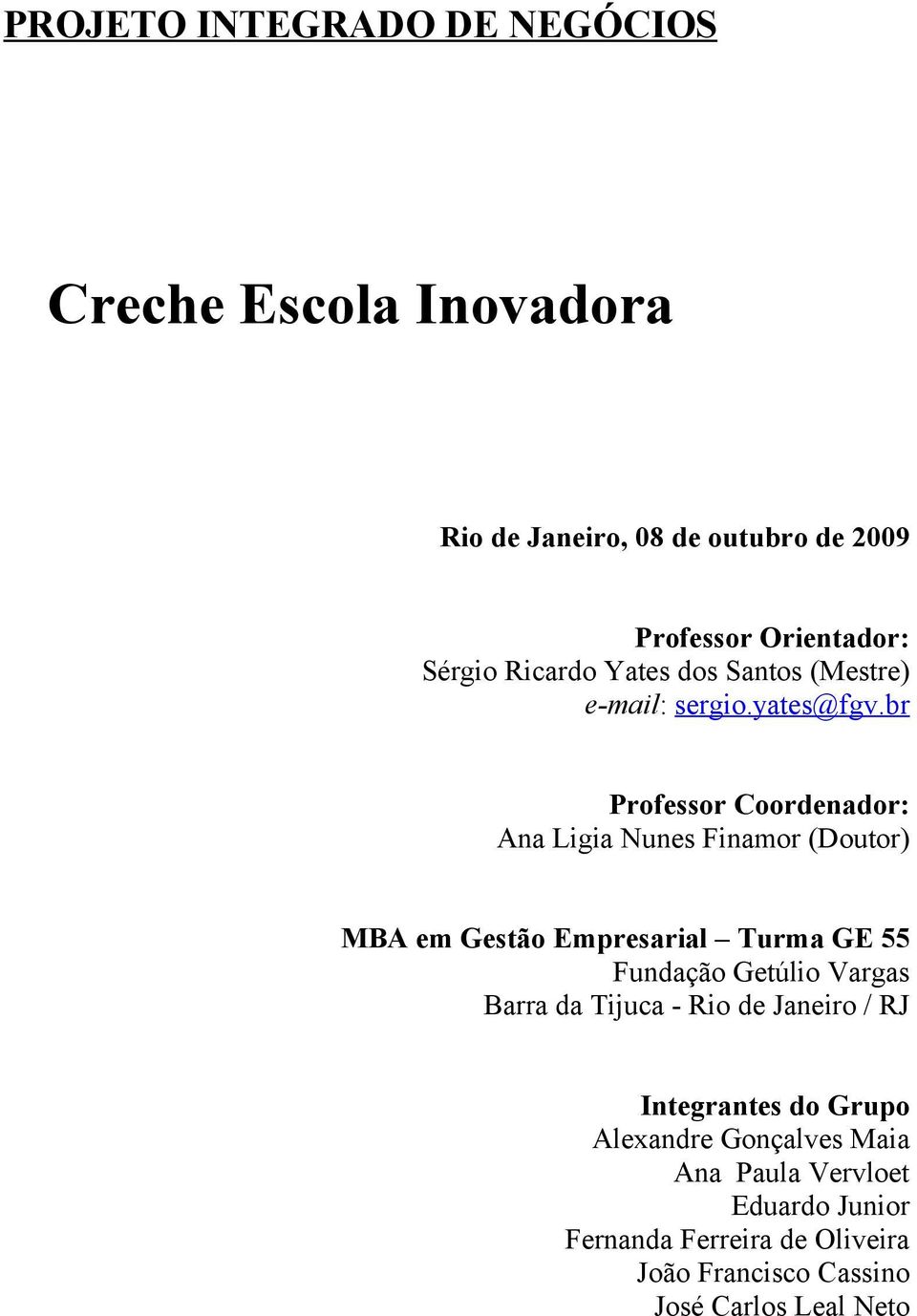 br Professor Coordenador: Ana Ligia Nunes Finamor (Doutor MBA em Gestão Empresarial Turma GE 55 Fundação Getúlio Vargas