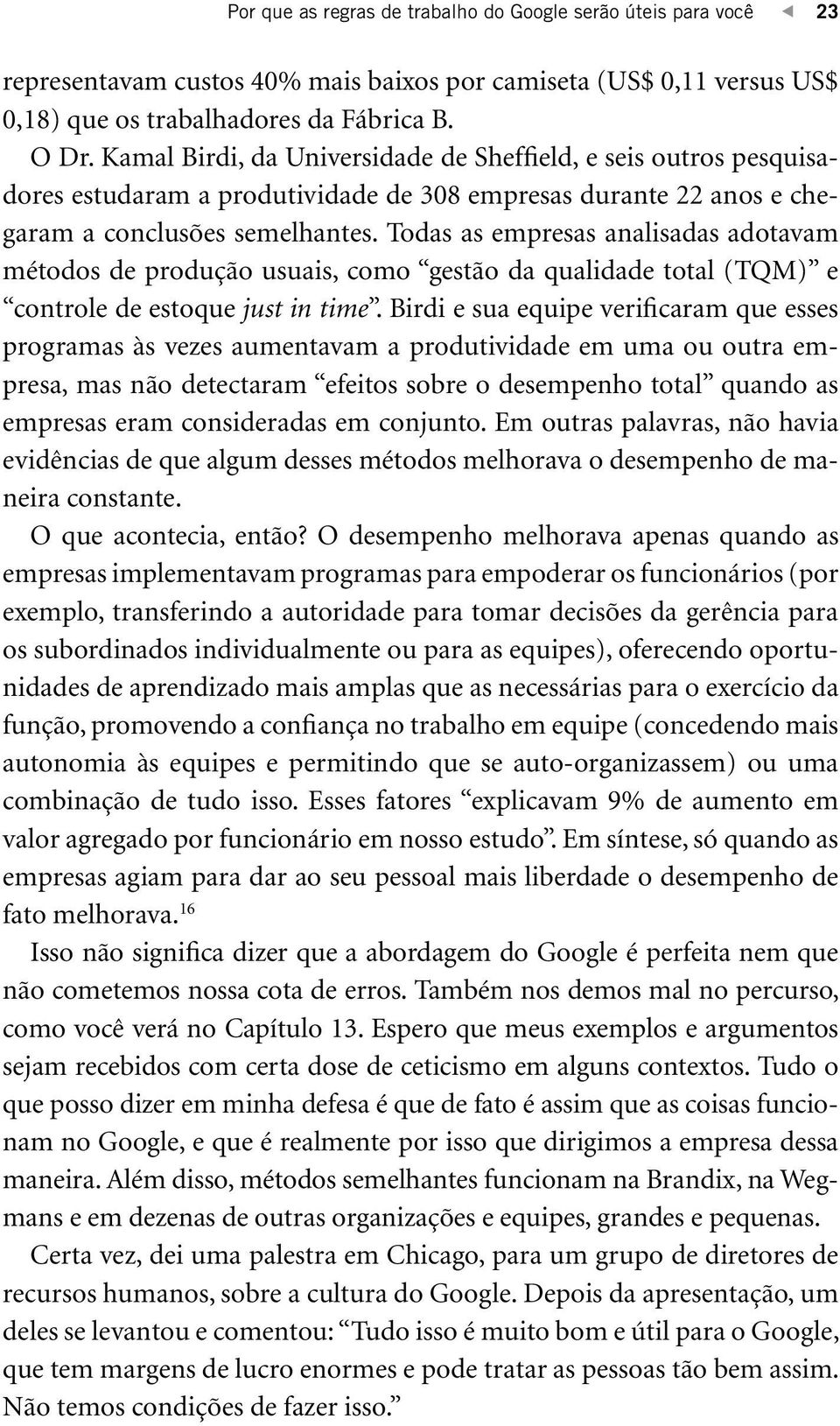 Todas as empresas analisadas adotavam métodos de produção usuais, como gestão da qualidade total (TQM) e controle de estoque just in time.