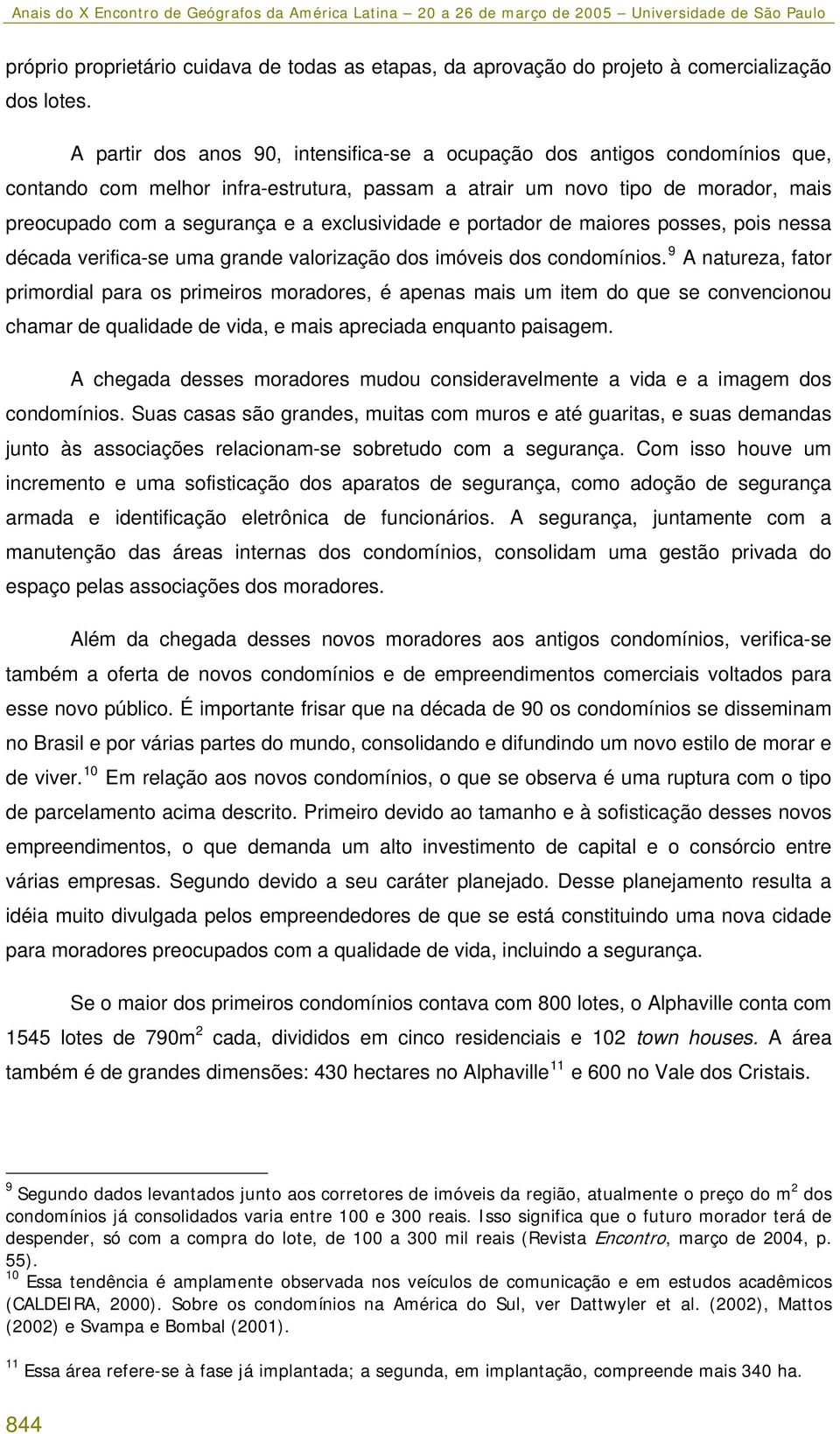 exclusividade e portador de maiores posses, pois nessa década verifica-se uma grande valorização dos imóveis dos condomínios.