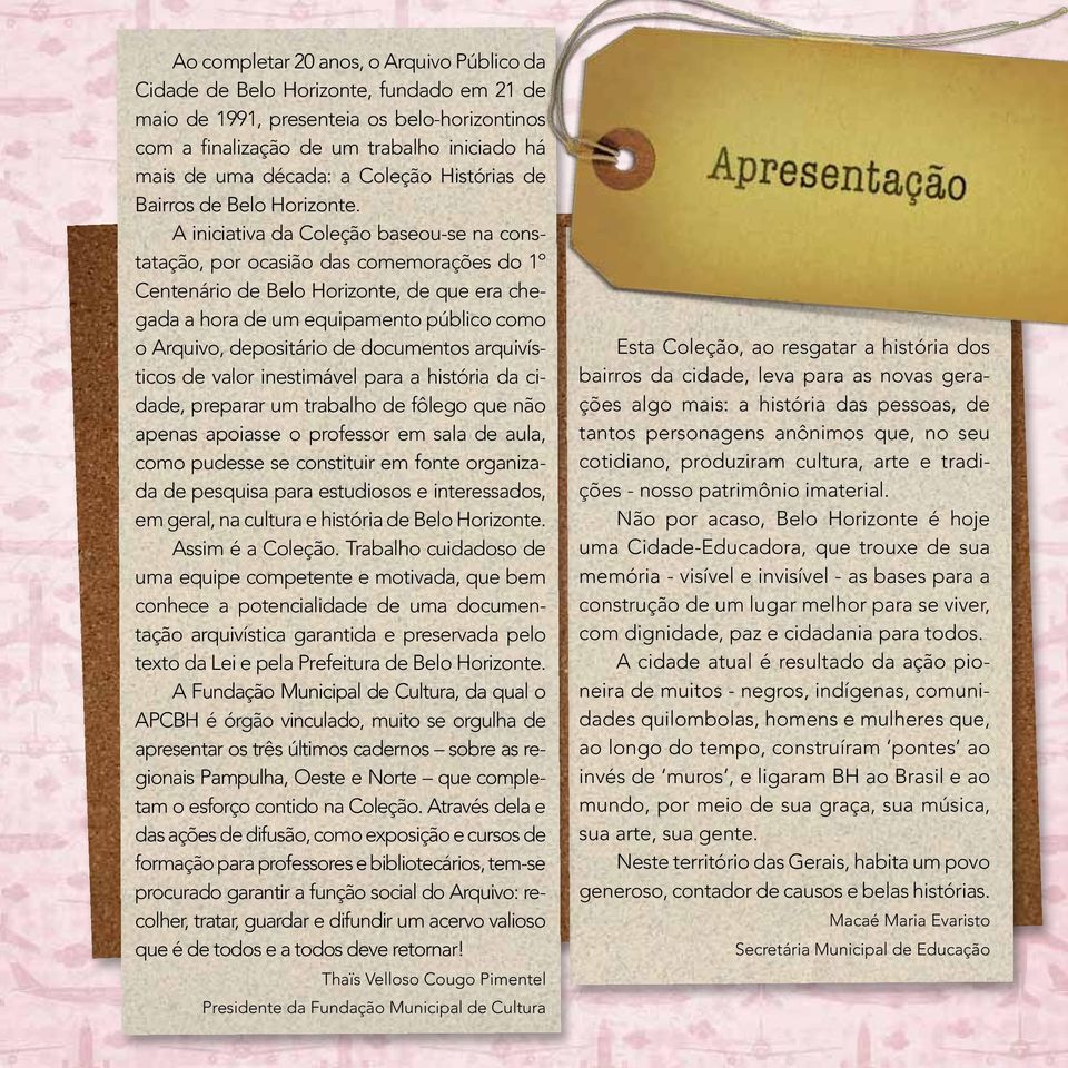 A iniciativa da Coleção baseou-se na constatação, por ocasião das comemorações do 1º Centenário de Belo Horizonte, de que era chegada a hora de um equipamento público como o Arquivo, depositário de